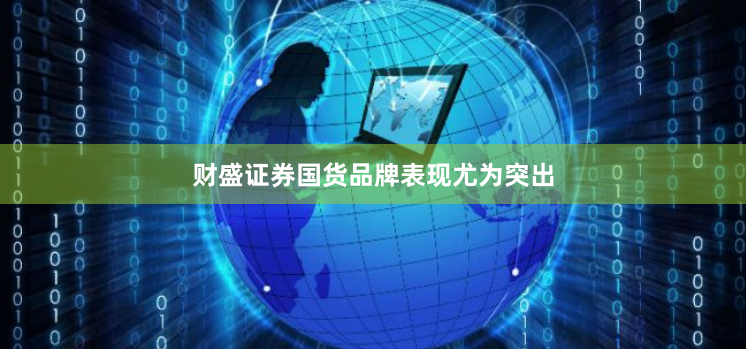 财盛证券国货品牌表现尤为突出