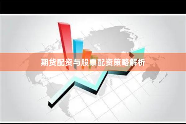 期货配资与股票配资策略解析