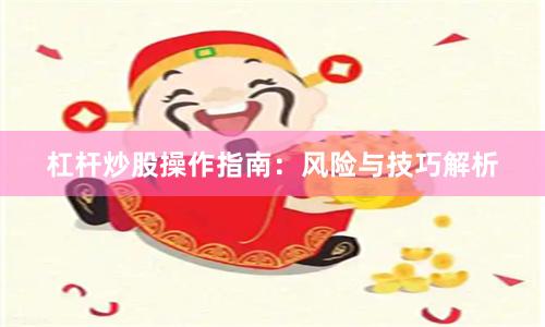 杠杆炒股操作指南：风险与技巧解析